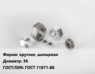 Гайка круглая, шлицевая D=36 ГОСТ 11871-88, шт, 1.5 цена от 109.94 сом / кг, где купить, условия доставки в Оше и Ошской области